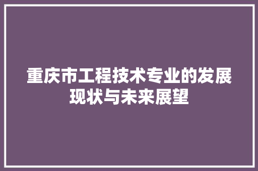 重庆市工程技术专业的发展现状与未来展望 室内设计