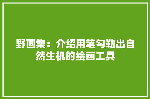 野画集：介绍用笔勾勒出自然生机的绘画工具 室内设计