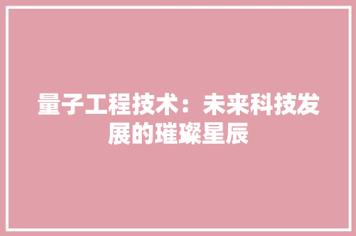 量子工程技术：未来科技发展的璀璨星辰 室内设计