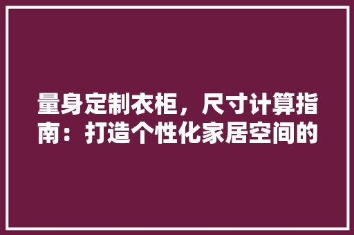 量身定制衣柜，尺寸计算指南：打造个性化家居空间的艺术 室内设计