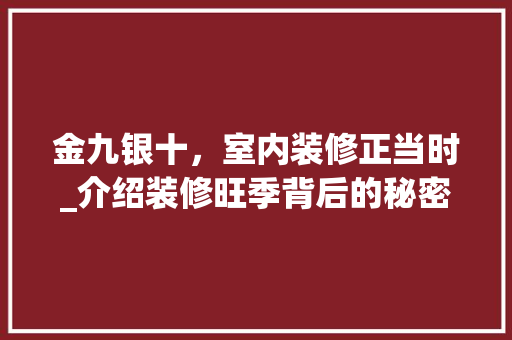 金九银十，室内装修正当时_介绍装修旺季背后的秘密 室内设计