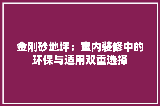金刚砂地坪：室内装修中的环保与适用双重选择