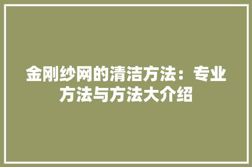 金刚纱网的清洁方法：专业方法与方法大介绍 室内设计