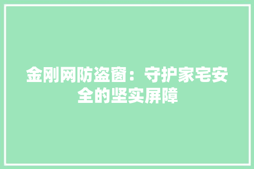 金刚网防盗窗：守护家宅安全的坚实屏障 室内设计