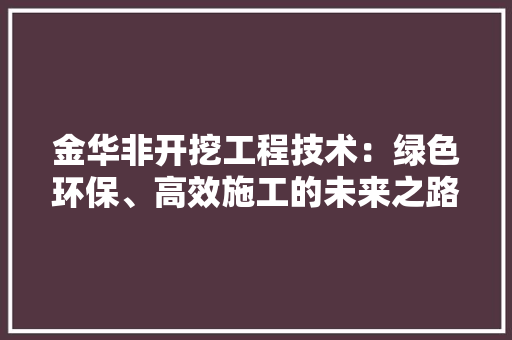 金华非开挖工程技术：绿色环保、高效施工的未来之路 室内设计