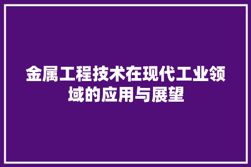 金属工程技术在现代工业领域的应用与展望 室内设计