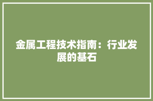 金属工程技术指南：行业发展的基石 室内设计