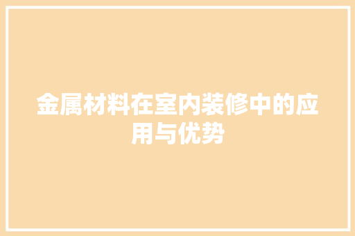 金属材料在室内装修中的应用与优势 室内设计