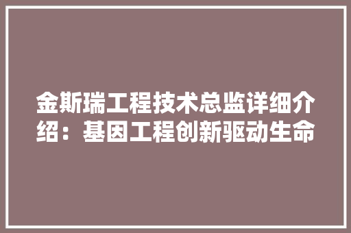 金斯瑞工程技术总监详细介绍：基因工程创新驱动生命科学未来 室内设计