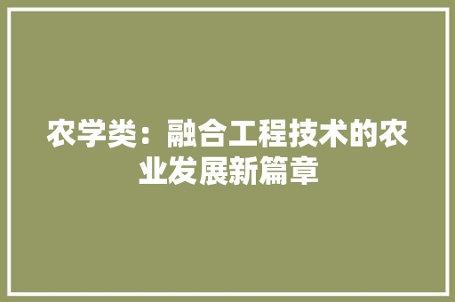 农学类：融合工程技术的农业发展新篇章 家居装修