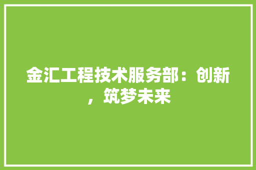 金汇工程技术服务部：创新，筑梦未来 室内设计