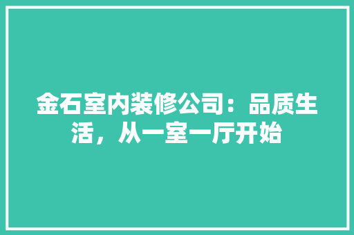 金石室内装修公司：品质生活，从一室一厅开始 室内设计