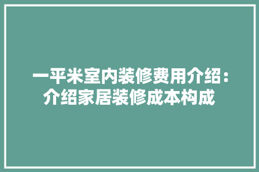 一平米室内装修费用介绍：介绍家居装修成本构成