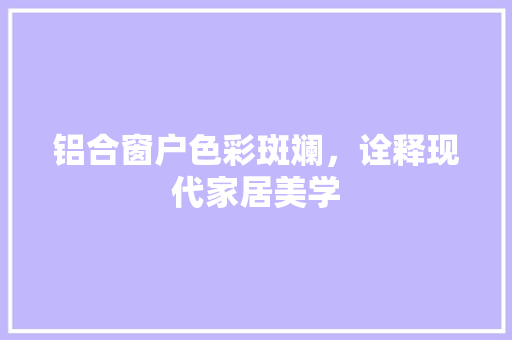 铝合窗户色彩斑斓，诠释现代家居美学 室内设计