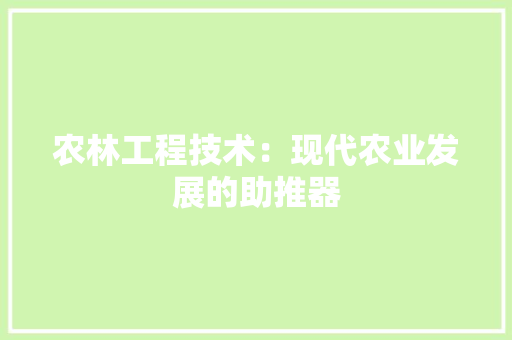 农林工程技术：现代农业发展的助推器 家居装修