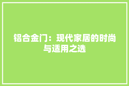 铝合金门：现代家居的时尚与适用之选