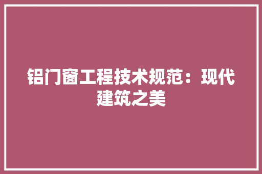 铝门窗工程技术规范：现代建筑之美 室内设计