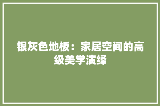银灰色地板：家居空间的高级美学演绎 室内设计