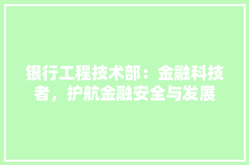 银行工程技术部：金融科技者，护航金融安全与发展 室内设计