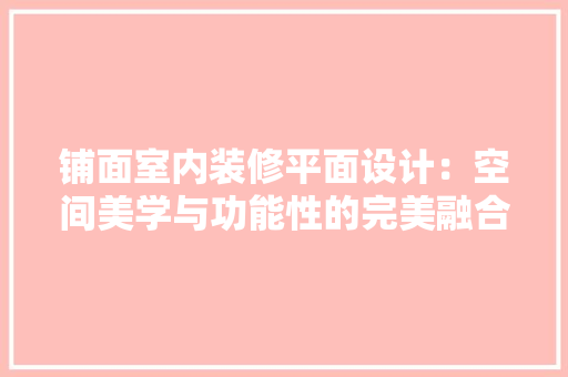 铺面室内装修平面设计：空间美学与功能性的完美融合 室内设计