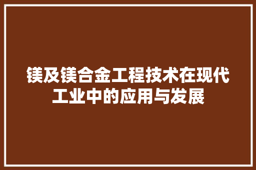 镁及镁合金工程技术在现代工业中的应用与发展 室内设计