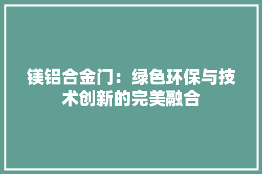 镁铝合金门：绿色环保与技术创新的完美融合 室内设计