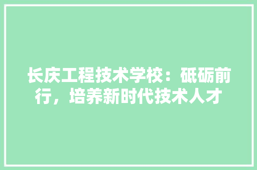 长庆工程技术学校：砥砺前行，培养新时代技术人才 室内设计