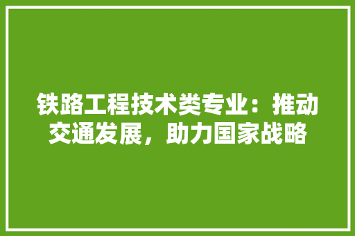 铁路工程技术类专业：推动交通发展，助力国家战略 室内设计