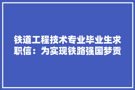 铁道工程技术专业毕业生求职信：为实现铁路强国梦贡献力量 室内设计
