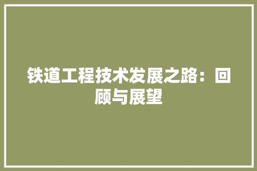 铁道工程技术发展之路：回顾与展望 室内设计