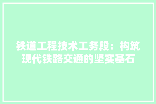 铁道工程技术工务段：构筑现代铁路交通的坚实基石 室内设计