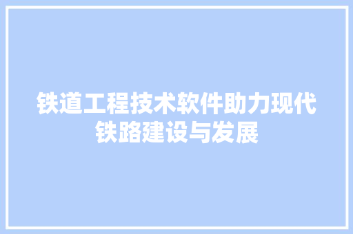 铁道工程技术软件助力现代铁路建设与发展 室内设计