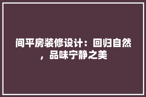 间平房装修设计：回归自然，品味宁静之美 室内设计
