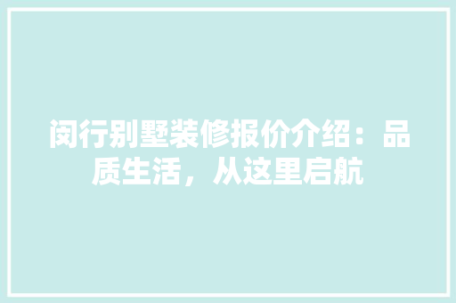 闵行别墅装修报价介绍：品质生活，从这里启航 室内设计