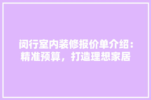 闵行室内装修报价单介绍：精准预算，打造理想家居 室内设计