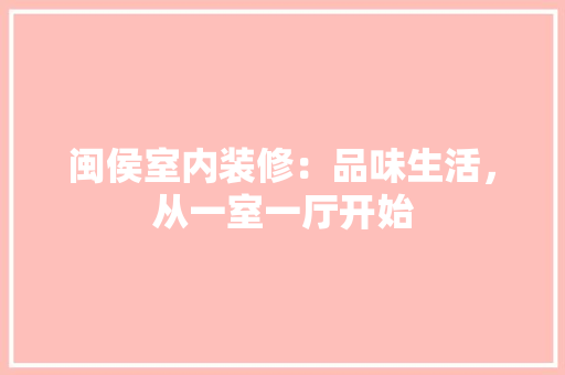 闽侯室内装修：品味生活，从一室一厅开始