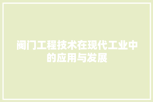 阀门工程技术在现代工业中的应用与发展 室内设计