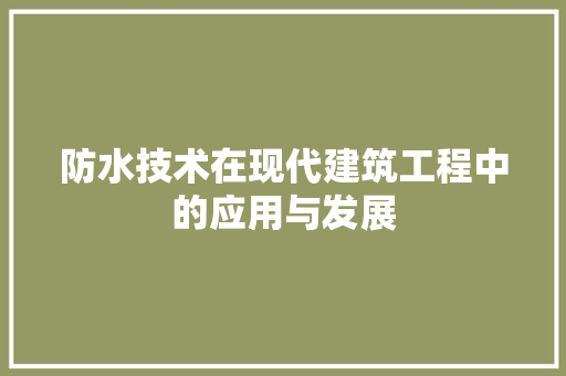 防水技术在现代建筑工程中的应用与发展 室内设计