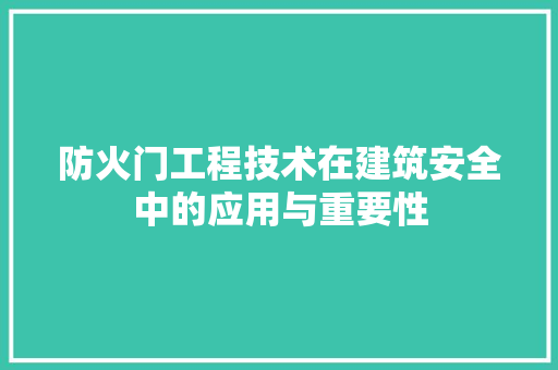 防火门工程技术在建筑安全中的应用与重要性 室内设计