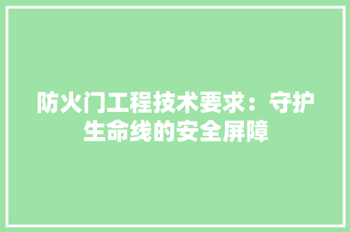 防火门工程技术要求：守护生命线的安全屏障 室内设计