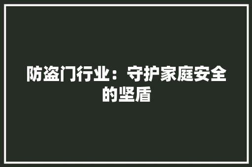 防盗门行业：守护家庭安全的坚盾 室内设计