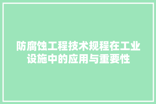 防腐蚀工程技术规程在工业设施中的应用与重要性 室内设计