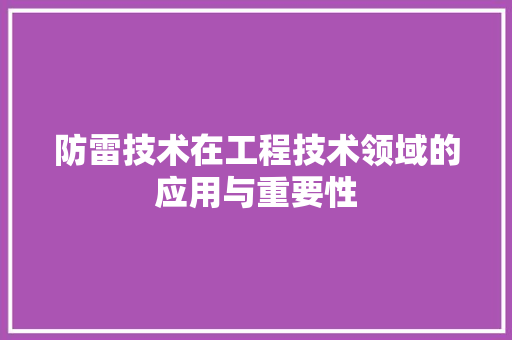 防雷技术在工程技术领域的应用与重要性
