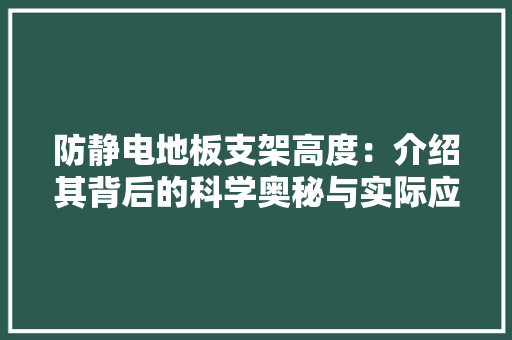 防静电地板支架高度：介绍其背后的科学奥秘与实际应用 室内设计