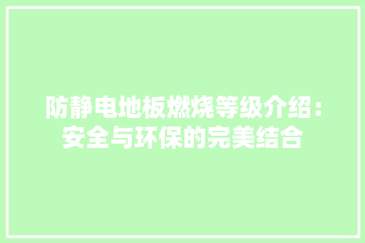 防静电地板燃烧等级介绍：安全与环保的完美结合 室内设计