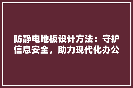 防静电地板设计方法：守护信息安全，助力现代化办公 室内设计