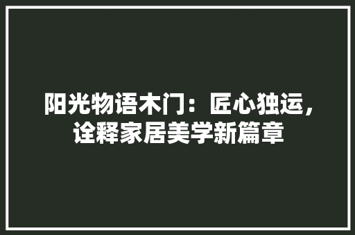阳光物语木门：匠心独运，诠释家居美学新篇章 室内设计
