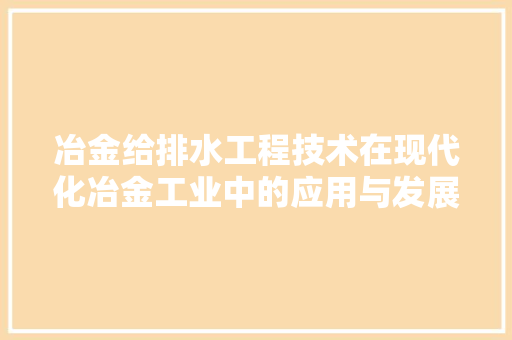 冶金给排水工程技术在现代化冶金工业中的应用与发展 家居装修