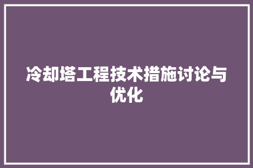 冷却塔工程技术措施讨论与优化 家居装修