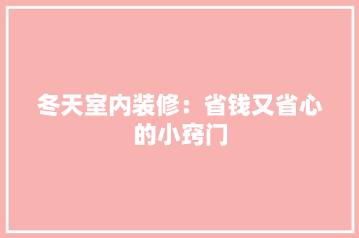 冬天室内装修：省钱又省心的小窍门 家居装修